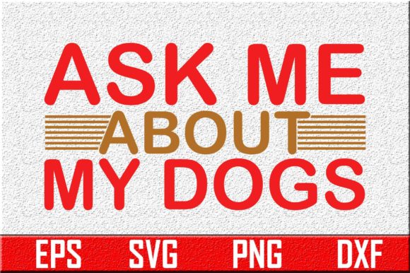 Dog Svg Design, Ask Me About My Dogs