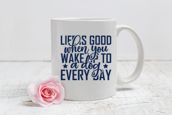 Dog Svg Design: Life is Good When You Wake Up to a Dog